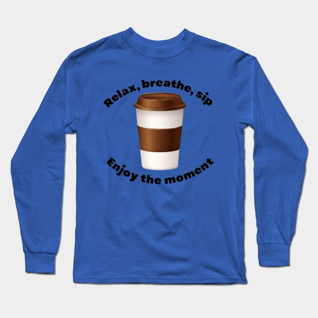 relax, breathe, sip enjoy the moment Long Sleeve T-Shirt by StylePrint Emporium